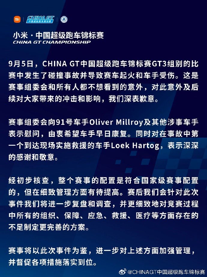 【#CHINAGT称符合国家级赛事配置#，#CHINAGT慰问受伤车手#】9 月 6 日，发博就上海站赛车起火事故发布官方声明致歉，“9 月 5 日，CHINA GT 中国超级跑车锦标赛 GT3 组别的比赛中发生了碰撞事故并导致赛车起火和车手受伤。这是赛事组委会和所有人都不想看到的意外，对此意 ​