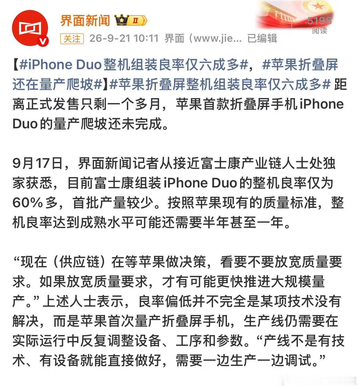 #曝iPhoneDuo整机良率仅六成多# 据供应链消息，目前富士康组装 iPhone Duo 的整机良率仅为 60% 多，首批产量相对有限。良率偏低并非单一技术问题，而是苹果首次大规模生产折叠屏手机，产线仍需要在实际生产中持续调整设备、工序和参数。

供应链方面还称，目前正在等待苹果进一步决策，是否适当放宽部 ​