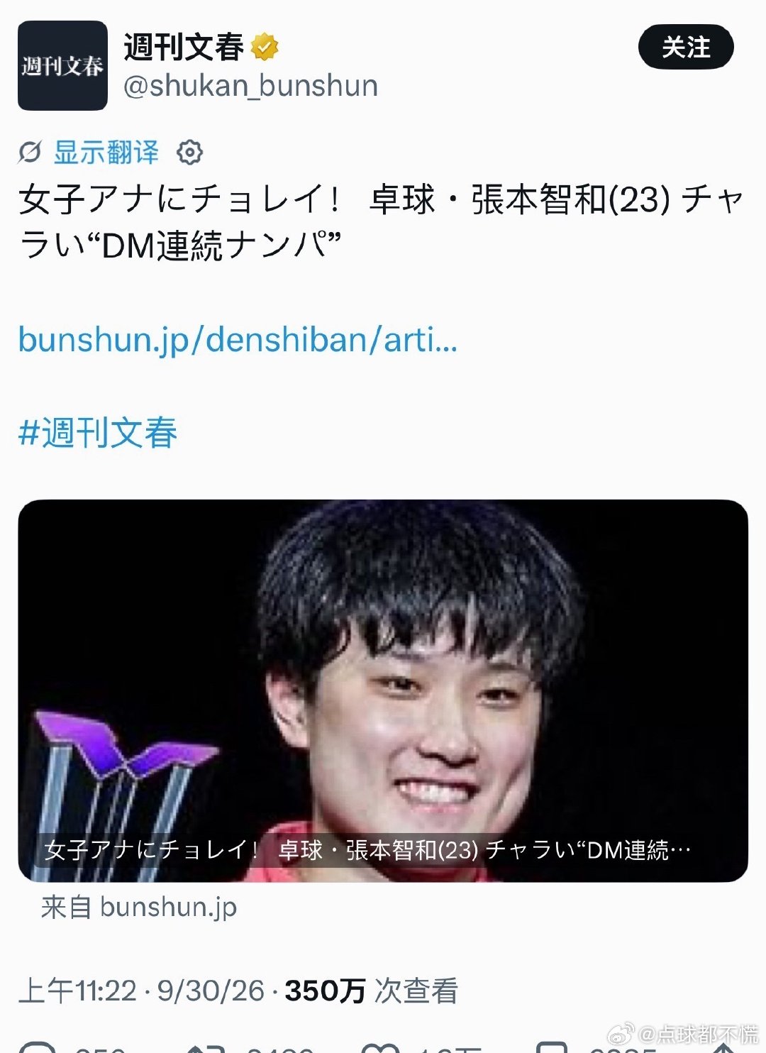 #文春曝张本智和私生活#
日本《周刊文春》发布报道，爆料23岁乒乓球选手张本智和的场外私生活。
报道称，他频繁借助社交软件、社媒私信搭讪多位年轻女性，其中包含电视台女主播；搭讪时会提及早稻田大学在读、年收入破1亿日元等自身条件，目的性较强。
同时爆料称，他在酒吧消费出手阔绰，但醉酒后会出 ​