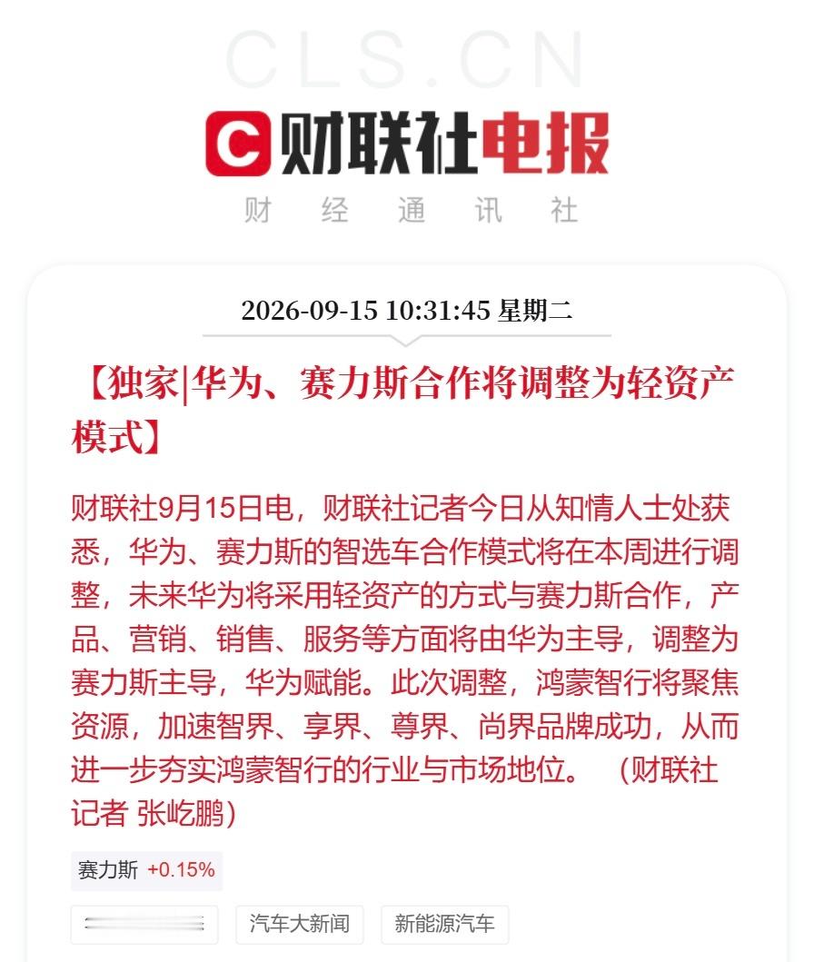 据财联社报道，华为将采用轻资产的方式与赛力斯合作。

9月15日，财联社记者今日从知情人士处获悉，华为、赛力斯的智选车合作模式将在本周进行调整，未来华为将采用轻资产的方式与赛力斯合作，产品、营销、销售、服务等方面将由华为主导，调整为赛力斯主导，华为赋能。此次调整，鸿蒙智行将聚焦资源， ​