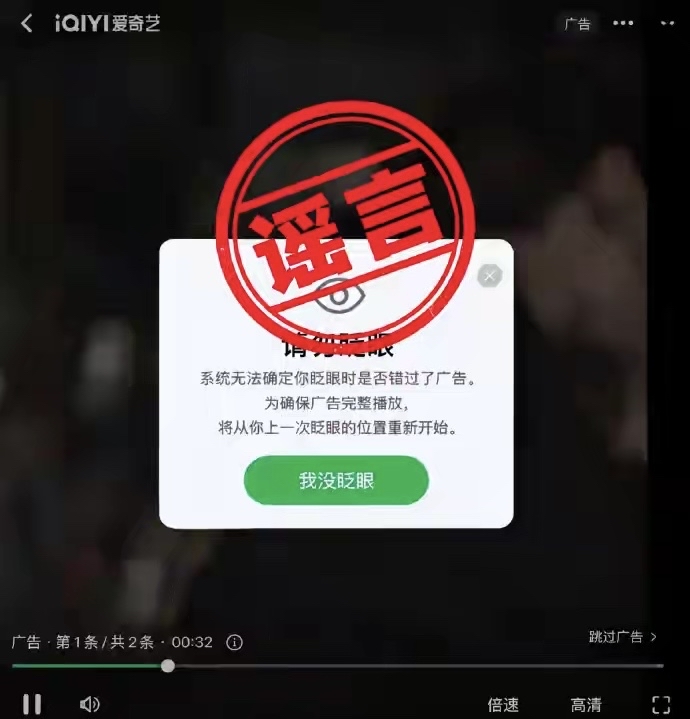 爱奇艺被造谣，广告眨眼重播。
虽然是谣言，但真的好好笑，眨眼广告重播，谁想出来的？
此事件是否也反映了大众对广告商和平台方一直侵占底线的怒不可遏。
我第一次投广告项目才知道分那么多种品类，前贴片、后贴片、中插、悬浮、底部停留、头顶闪现、口播、植入、入画……
反正就是想尽办法怼你脸上，恨不得扒开眼皮贴