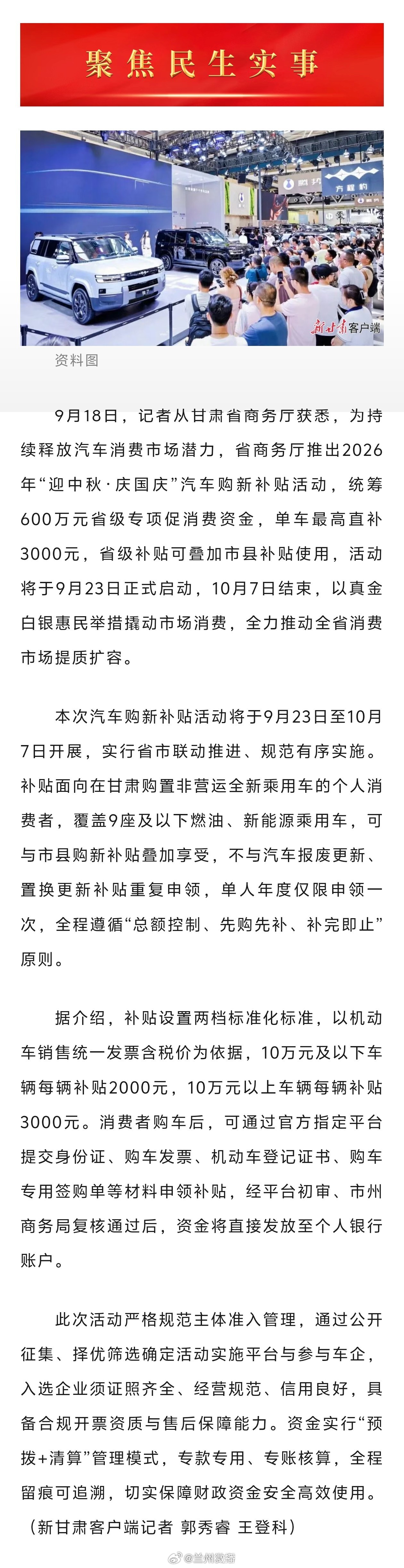 甘肃迎中秋庆国庆汽车购新补贴【最高3000元！甘肃600万元汽车专项补贴来了】9月18日，记者从甘肃省商务厅获悉，为持续释放汽车消费市场潜力，省商务厅推出2026年“迎中秋·庆国庆”汽车购新补贴活动，统筹600万元省级专项促消费资金，单车最高直补3000元，省级补贴可叠加市县补贴使用，活动将于9月23日正式启动，10月7日结束，以真金白银惠民举措撬动市场消费，全力推动全省消费市场提质扩容。同城热点创作计划