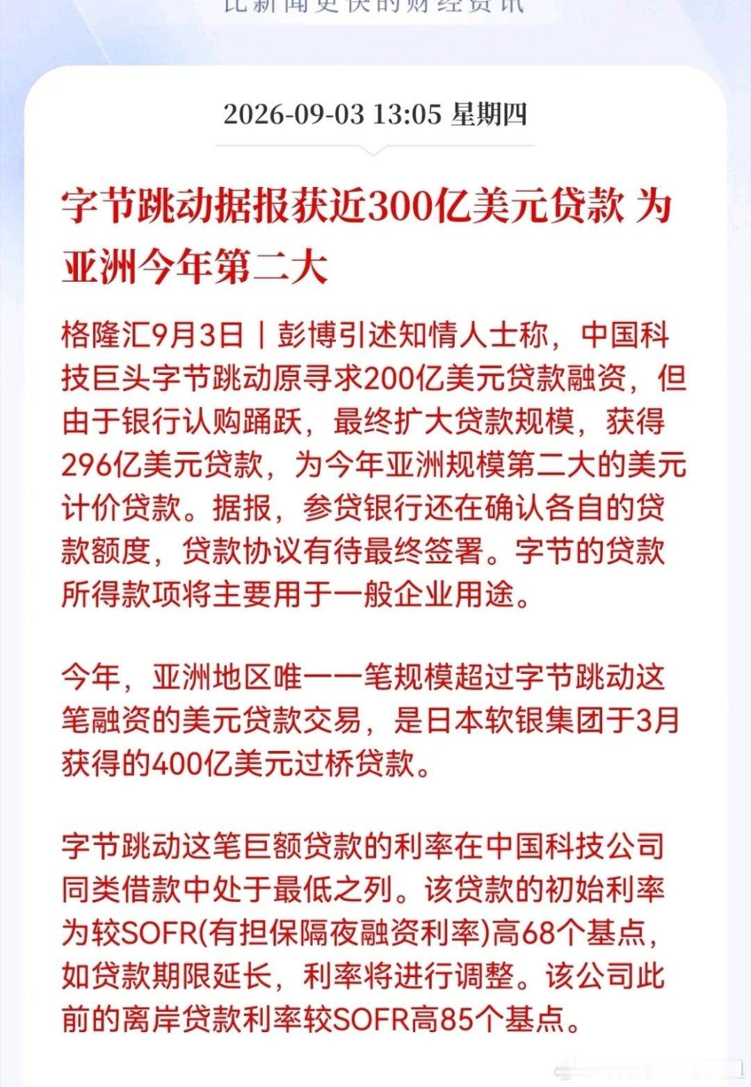 重磅！字节拿下296亿美元美元银团贷款，释放三大信号
 
字节跳动敲定296亿美元离岸银团贷款，原本计划融资200亿美元，海外银行认购火爆，最终规模上调，成为2026亚洲第二大美元贷款 。贷款利率SOFR+68基点，创下中资科技企业离岸融资利率新低，相比上一轮融资成本明显下行。
 
① AI军备竞赛，筑牢护城 ​