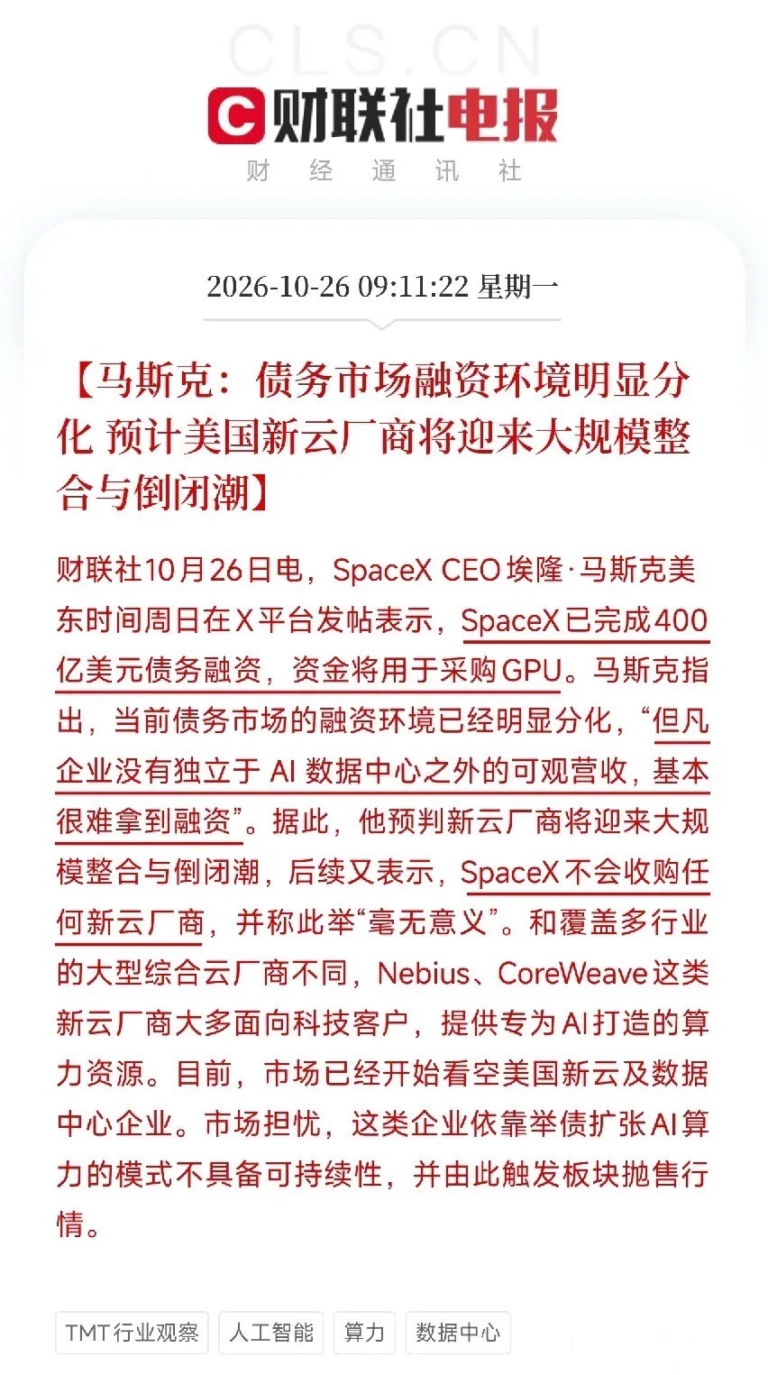 突发利空！突发利空！
马斯克放话新云厂商将迎倒闭潮，AI算力融资环境急剧分化，预计这周A股算力租赁、AI服务器板块又要承压了吧

就在刚刚，一条重大利空消息需要特别重视起来，马斯克在X平台发帖表示，SpaceX已完成400亿美元债务融资，资金将用于采购GPU。但他同时指出，当前债务市场融资环境已经明 ​