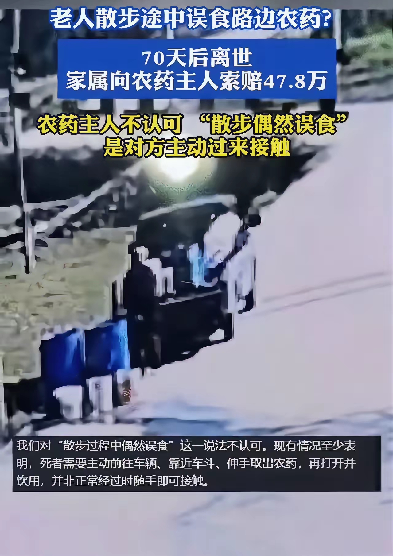 全网吵翻！老人误喝车上农药离世，家属索赔47万，车主喊冤到底谁错了
 
七旬老人散步途中，看到一辆农用车上有一个水瓶，拿起来喝了一口，没想到里面装的是农药