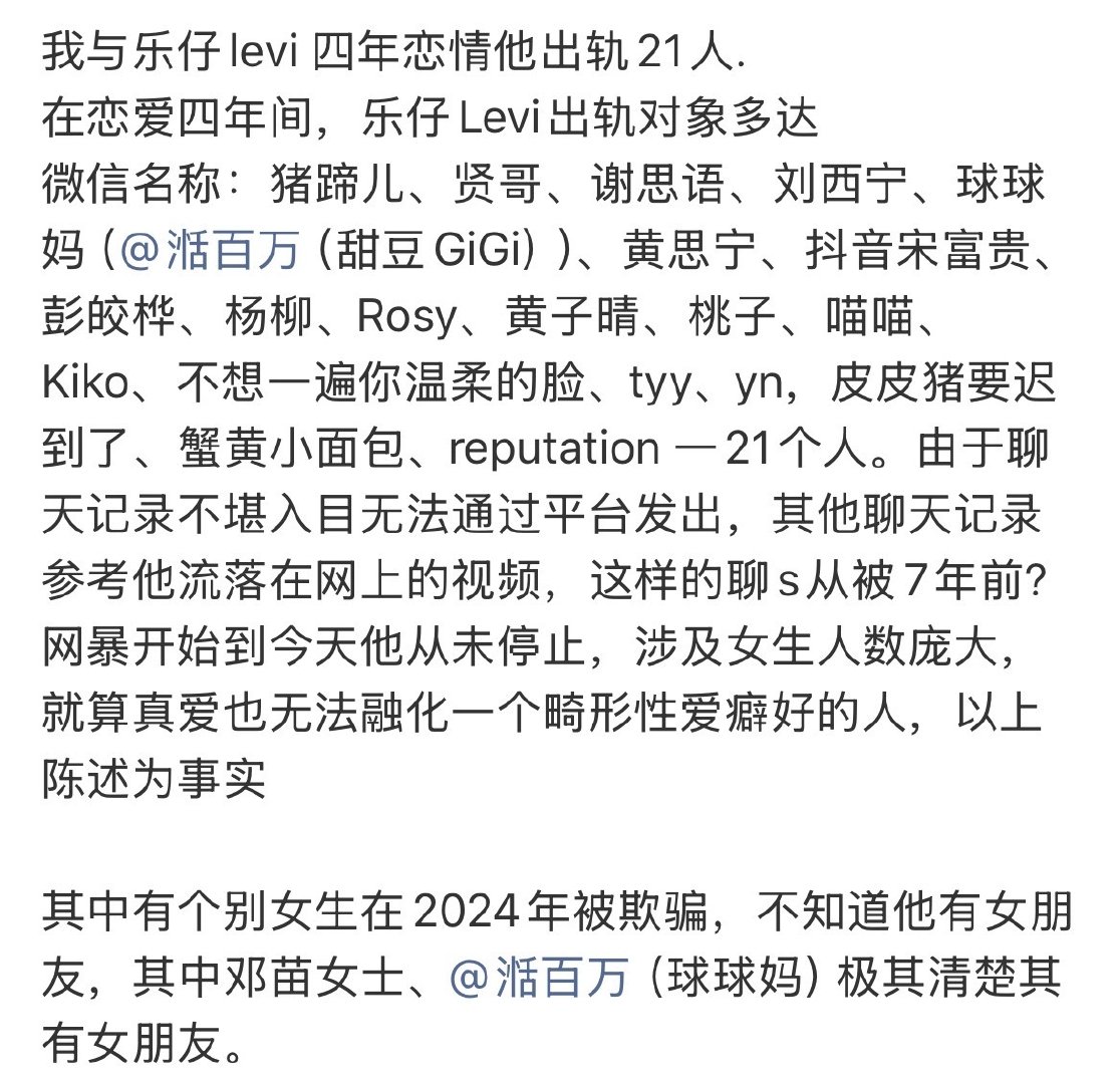 #乐仔 出轨21人##曝乐仔Levi出轨#
多少？你说多少？！恋爱四年统计出来就出轨21个人，这还只是被发现的，感觉现实真实数量恐怕更多，一边靠着女生帮忙打拼事业，一边到处乱来，这男的真的不怕得病吗…… ​