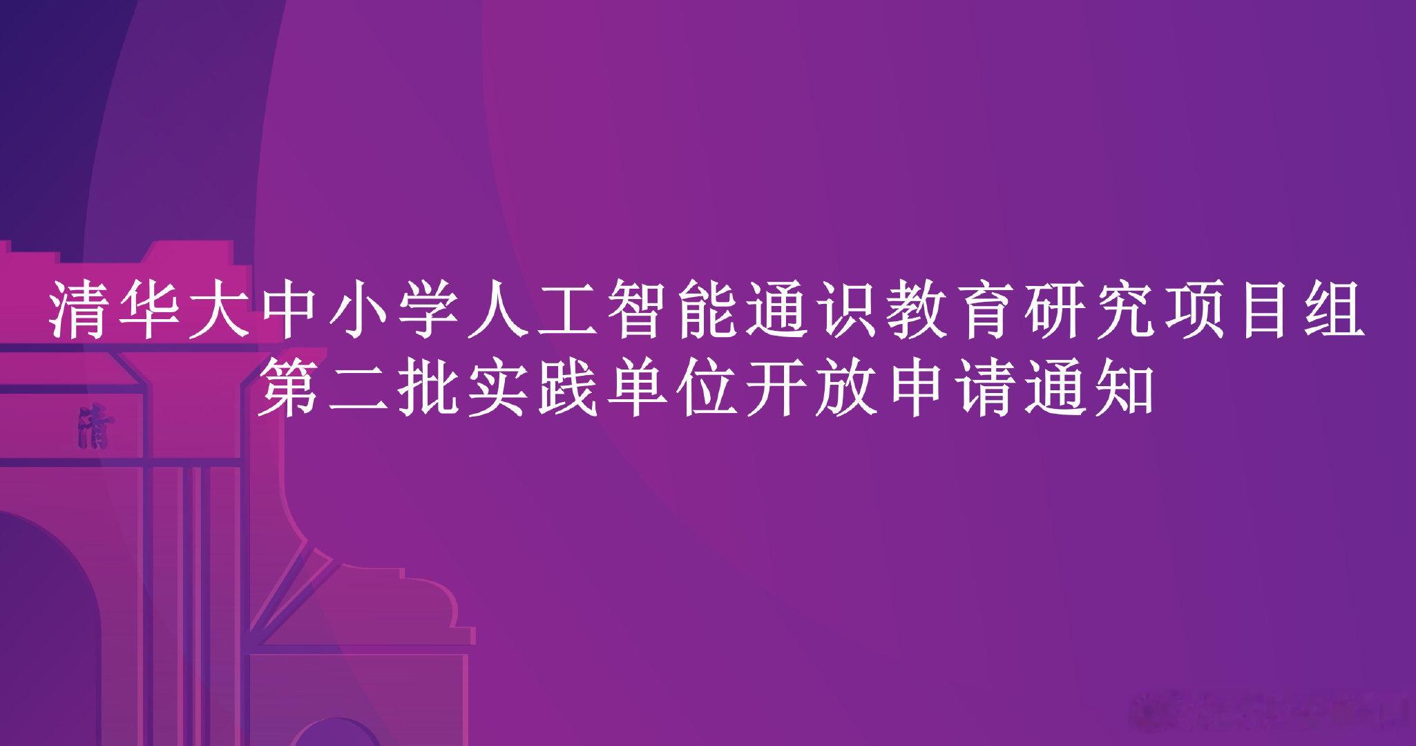 清华大中小学人工智能通识教育研究项目组第二批实践单位开放申请通知。
​第一批有300多所学校通过申请，成为了人工智能通识教育实践单位。 ​
