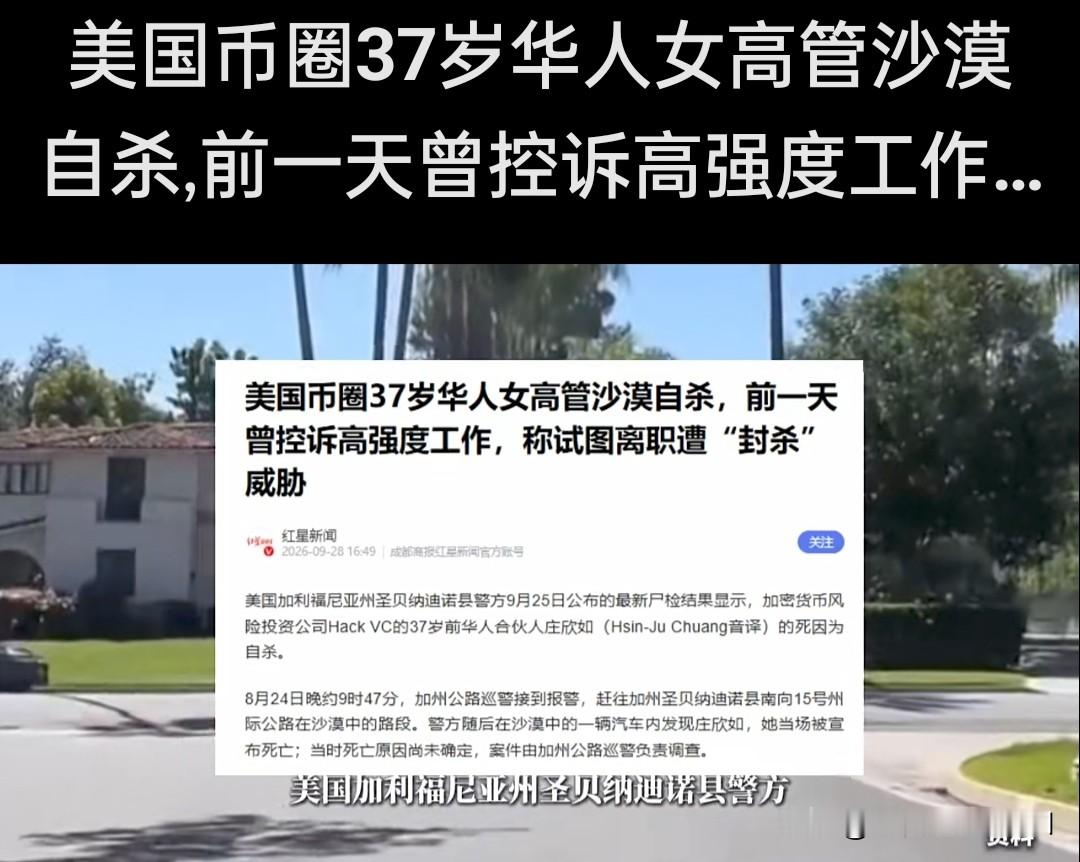 硅谷华人高管沙漠殒命，职场重压下的悲剧引人深思
 
一场令人扼腕的职场悲剧，在异国沙漠悄然落幕。美国加州官方于9月25日公布的尸检结论，为37岁币圈华人高管庄欣如的离世定调，这位曾经深耕区块链投资领域的行业精英，最终以自杀的方式结束了自己的人生。谁能想到，字字铿锵的职场控诉犹在网络留存，鲜活的生命却