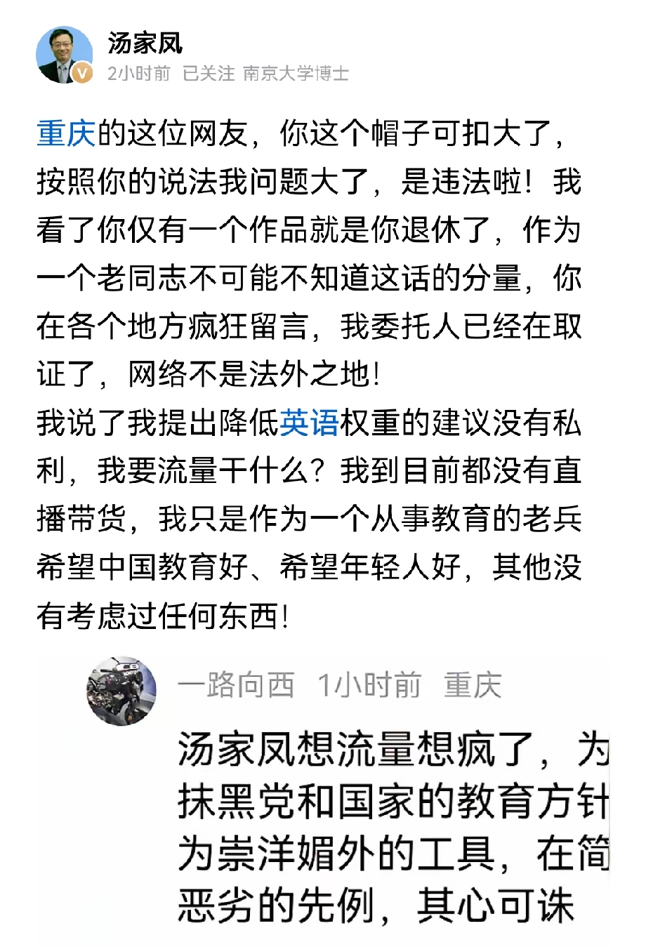汤家凤因为提出降低英语权重的教育建议，在网上引发大范围讨论之后，争议慢慢从观点辩论变成了

网络言论纠纷。
 
他提到一位重庆网友，在各个评论区大量留言，给他扣上性质很重的帽子。

 
汤家凤再次澄清，自己发表观点没有任何私利，至今没有直播带货，不靠话题博取流量。

作为一辈子深耕教育的老兵，出发点