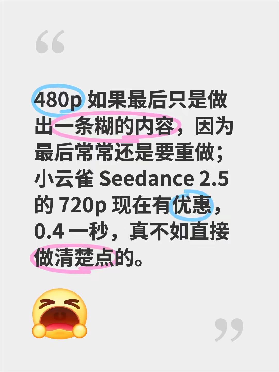 480p 如果最后只是做出一条糊的内容，因为最后常常还是要重做；小云雀 Seedance 2.5 的 720p 现在有优惠，0.4 一秒，真不如直接做清楚点的。seedance