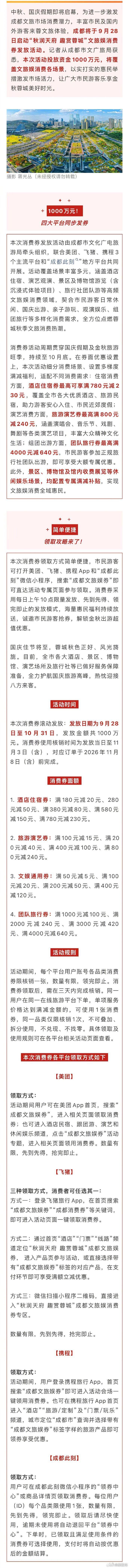 【成都一大波消费券准备开领[礼物]】中秋、国庆假期即将启幕，为进一步激发成都文旅市场消费潜力，丰富市民及国内外游客来蓉文旅体验，成都将于9月28日启动“秋润天府 趣赏蓉城”文旅娱消费券发放活动。记者从成都市文广旅局获悉，本次活动投放资金1000万元，将覆盖文旅娱消费各场景，以实打实的惠民举 ​