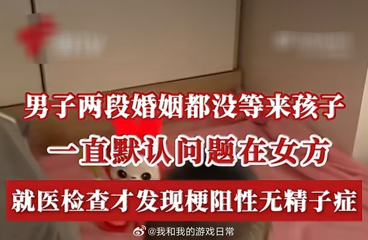 #男子2次结婚未生娃一查精液无精##男子没孩子一直怪妻子结果是无精症#
搞不好他自己知道是自己的问题，但是他怕没面子，一直怪老婆。不懂为啥一般都默认女的有问题，折腾女的，我表妹的堂妹，嫁了个男的，多年没生被婆婆拉着到处查，结果是她儿子不行~ ​