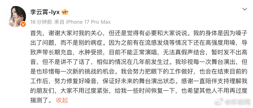 【#李云霄发文回应身体状况#】演员发文回应近况，澄清是嗓子声带受损而非其他病症。她表示此前流感发烧仍高强度用嗓，造成声带长期充血水肿，目前无法正常演唱、真假声结合，暂时发不出高音，但可以正常说话。相似情况几年前也曾发生。她珍视舞台，会完成当前工作后努力修复嗓音，也希望不 ​