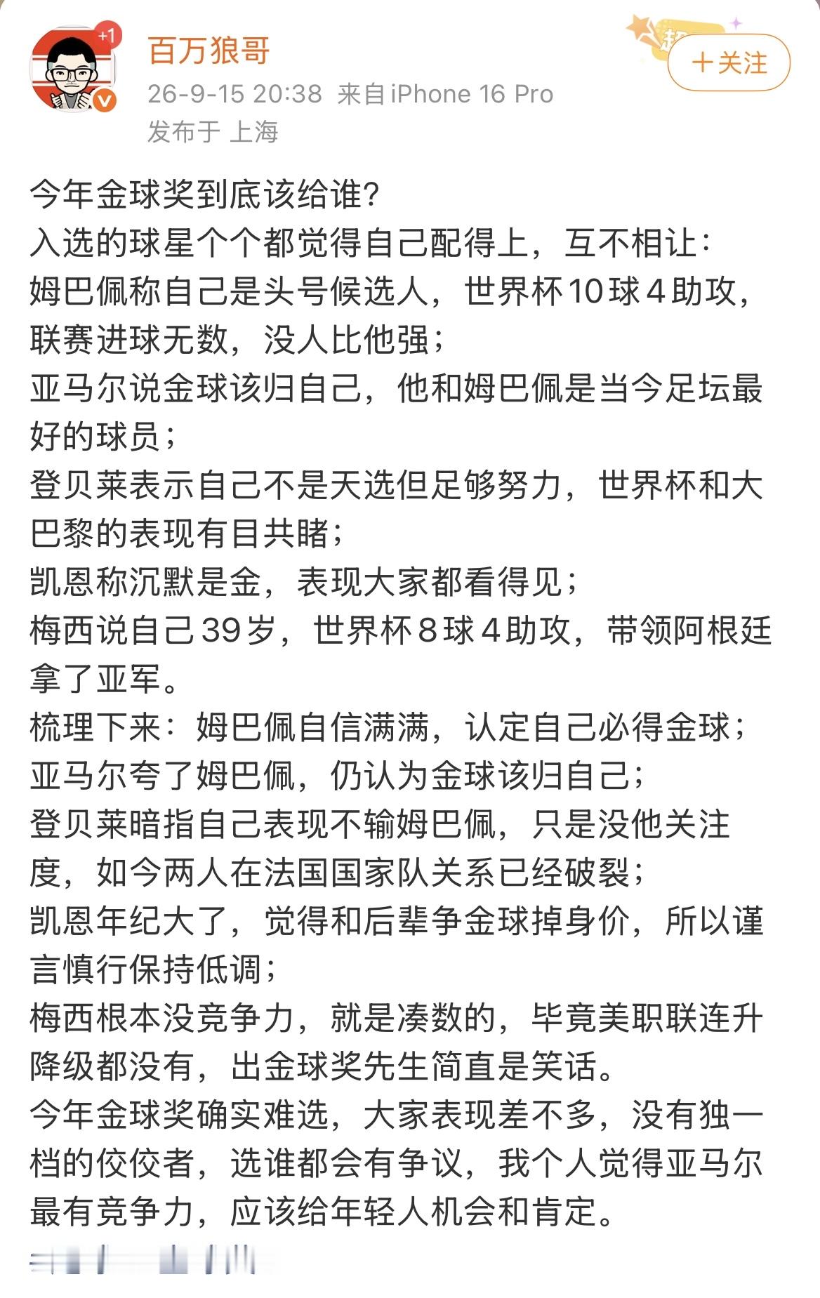 今年金球奖到底该给谁？
有人分析“入选的球星个个都觉得自己配得上，互不相让：姆巴佩称……亚马尔说……梅西说自己39岁，世界杯8球4助攻，带领阿根廷拿了亚军。”
问题是，梅西什么时候说过这样的话？什么时候强调过“自己39岁，世界杯8球4助攻，带领阿根廷拿了亚军”？
胡编乱造、歪曲事实，给梅西扣上一顶帽