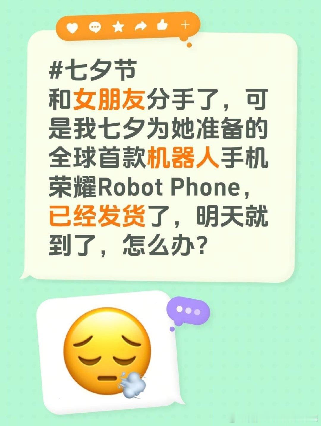 #七夕节
和女朋友分手了，可是我七夕为她准备的全球首款机器人手机荣耀Robot Phone，已经发货了，明天就到了，怎么办？#七夕节  #荣耀手机 ##荣耀robotphone# 荣耀RobotPhon  #荣耀X80ProMax# ​
