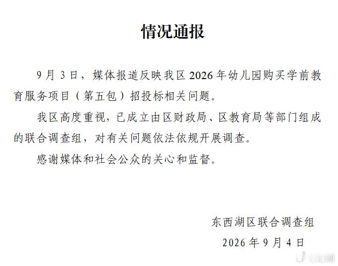 【武汉通报“一幼儿园269万元招标项目被投诉”】9月4日，武汉东西湖区联合调查组发布情况通报：9月3日，媒体报道反映我区2026年幼儿园购买学前教育服务项目（第五包）招投标相关问题。我区高度重视，已成立由区财政局、区教育局等部门组成的联合调查组，对有关问题依法依规开展调查。 ​