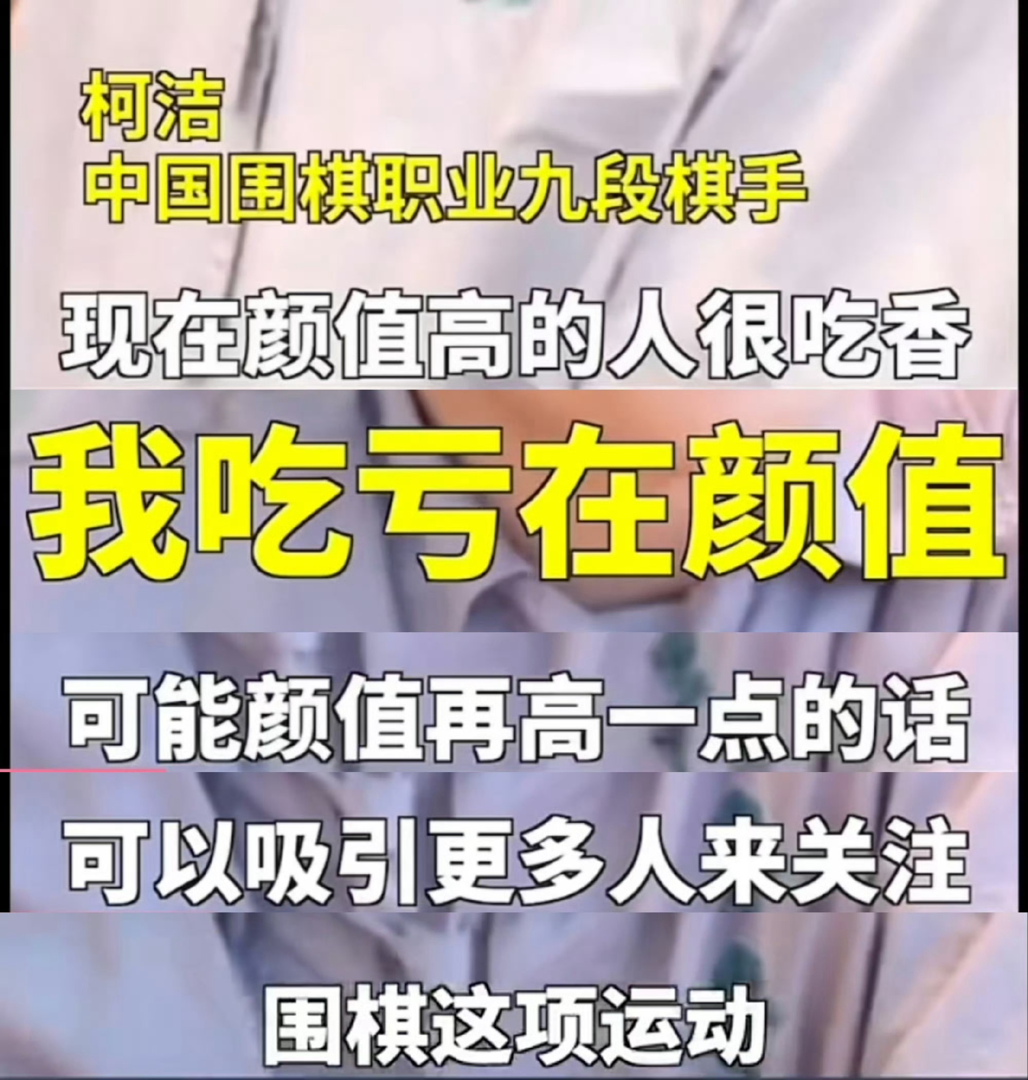 这把真高富帅了，加上智商怪和围棋九冠王滤镜，在异性市场应该还是很火热的（我感觉柯洁健身服美役就是为了tla和流量、提高个人商业价值，推广围棋反耳是次要的[哆啦A梦害怕]他现在对围棋的感情emmm好像很复杂，很难说清，有种爱恨交织恨海情天的味道，在尝试不执念但还是放不下）。

当然他这个level ​