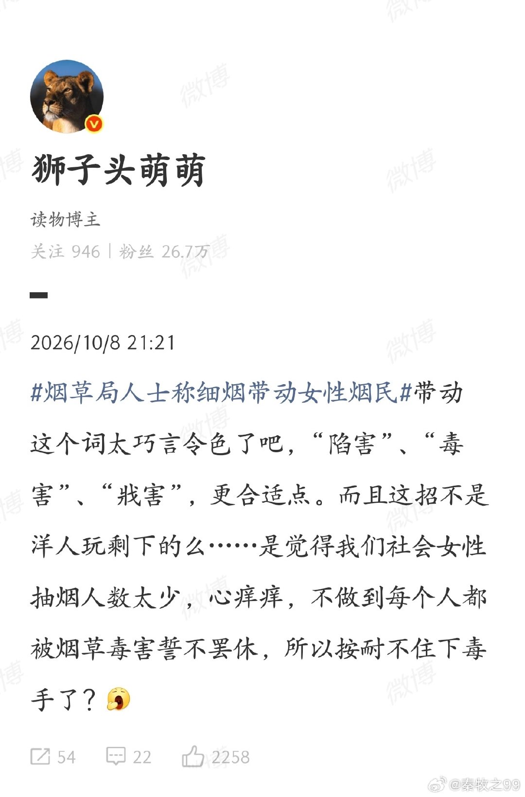 #烟草局人士称细烟带动女性烟民#当女性吸烟时，女性就是没有自主意识的婴幼儿，所以都怪别人“毒害”“陷害”“戕害”她们；但当男性吸烟时，那每一个男生都要对他自己的选择决定负责了，毕竟没人逼他吸是他自己要吸[笑而不语] ​