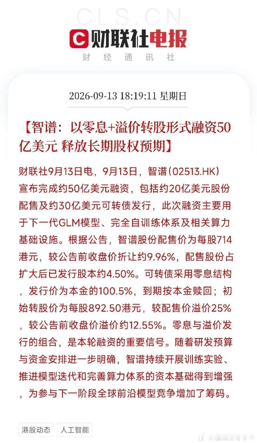 深夜重磅！50亿美元史诗级融资落地！智谱狂飙加速，中国AI逆势领跑全球
 
傍晚港股突发超级利好！
正当市场平稳休整之际，智谱AI官宣完成50亿美元巨额融资，刷新国内大模型单笔融资量级，彻底引爆整个AI产业！
 
本次融资总规模50亿美元（非人民币），结构分为20亿美元股份配售+30亿美元零息可转债。
 ​
