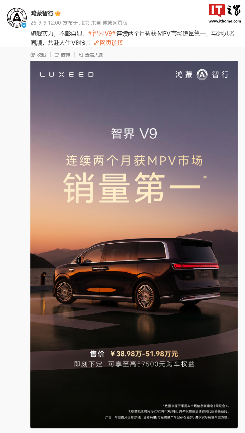 【鸿蒙智行：#智界V9连续两个月市场销量第一#】鸿蒙智行官方今日宣布，智界 V9 连续两个月获 MPV 市场销量第一。据IT之家此前报道，鸿蒙智行智界 V9 旗舰 MPV 上月零售交付量 8312 台、7 月的销量则为 10101 台。智界汽车执行董事及执行副总裁赵长江表示，智界汽车不追求短期单品的爆发，而是做长期稳 ​