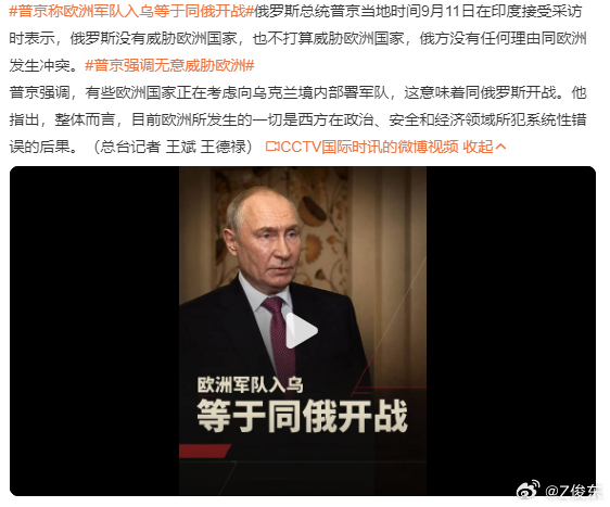 #普京称欧洲军队入乌等于同俄开战# 
普一世当地时间9月11日在印度接受采访时表示，俄罗斯没有威胁欧洲国家，也不打算威胁欧洲国家，俄方没有任何理由同欧洲发生冲突。
#普京强调无意威胁欧洲# 
地理和逻辑问题，乌克兰是不是欧洲国家？
入侵乌克兰不就是入侵乐欧洲国家，发生了冲突？
欧洲国家进入乌克 ​