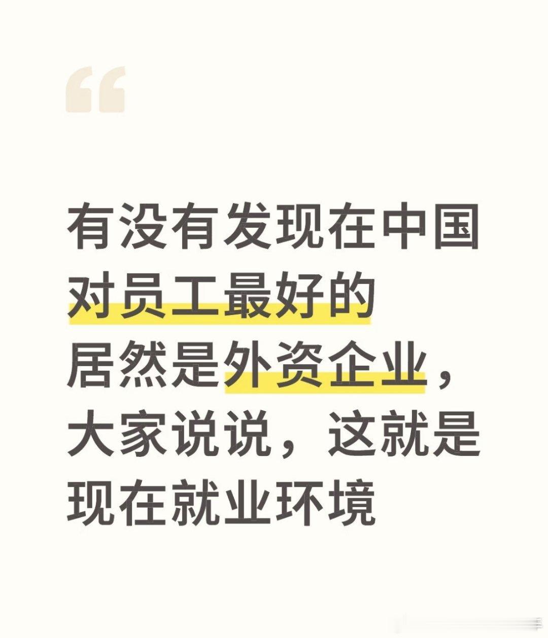 #外企太遵守劳动法了#有没有发现在中国对员工最好的居然是外资企业，大家说说，这就是现在就业环境，外企重承诺，守信誉，撤出中国也按照制度办，加班有加班费，假期就是假期，国企人际关系复杂，加班严重，流程能多繁琐就多繁琐，私企压榨更是无底线，好像给员工多一点就是恩赐，爱干不干是家常便饭， ​