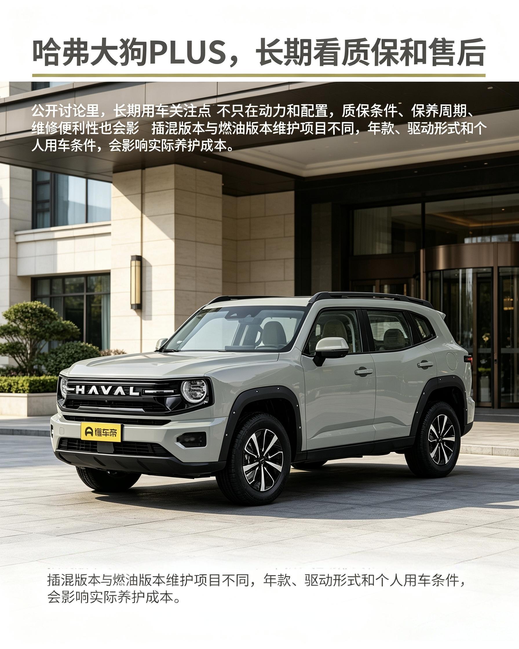 哈弗大狗PLUS：
打算长期开这台车，别只对比动力配置。后期质保好不好、保养贵不贵、维修点方不方便都很关键。燃油版和插混版保养不一样，长期养车成本，买车前就得心里有数。【来自懂车帝车友圈】