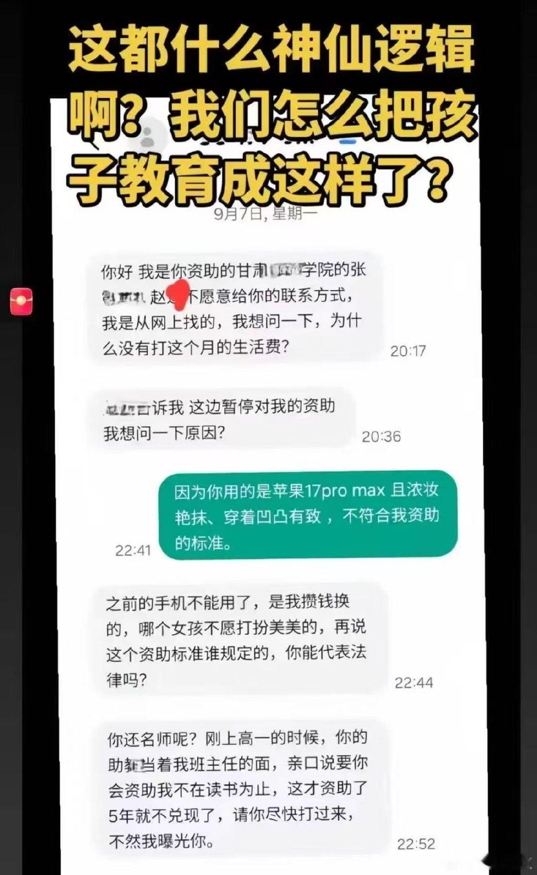 好心人发现自己资助多年的贫困女孩用上了iphone17promax而且穿的凹凸有致，认为她不再符合被资助的标准于是停止资助，紧接着女孩主动联系好心人并质问他为什么停止资助，还扬言曝光他，这也是被资助的女孩第一次主动联系资助人。 ​