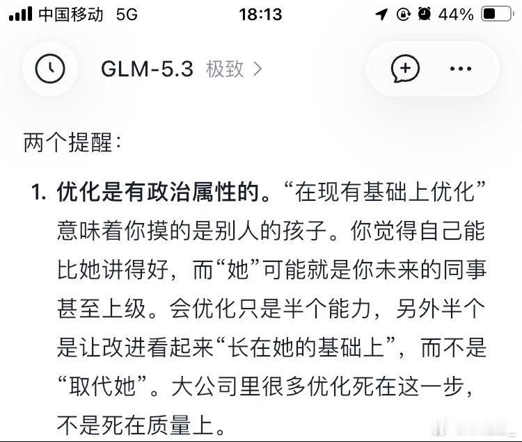我真的好震撼，智谱的分析强悍到这种程度，我在求职职业规划上闲聊，说到我可能更擅长差到及格，不擅长0-1和60-100，擅长优化流程。
他基于前面的分析之后，加粗补充了一个点“优化是有政治属性的”，不要盲目的突出和使用这个特点….这个观点好震撼。
因为最近入职的公司就是AI标注、评测的公司，可以 ​