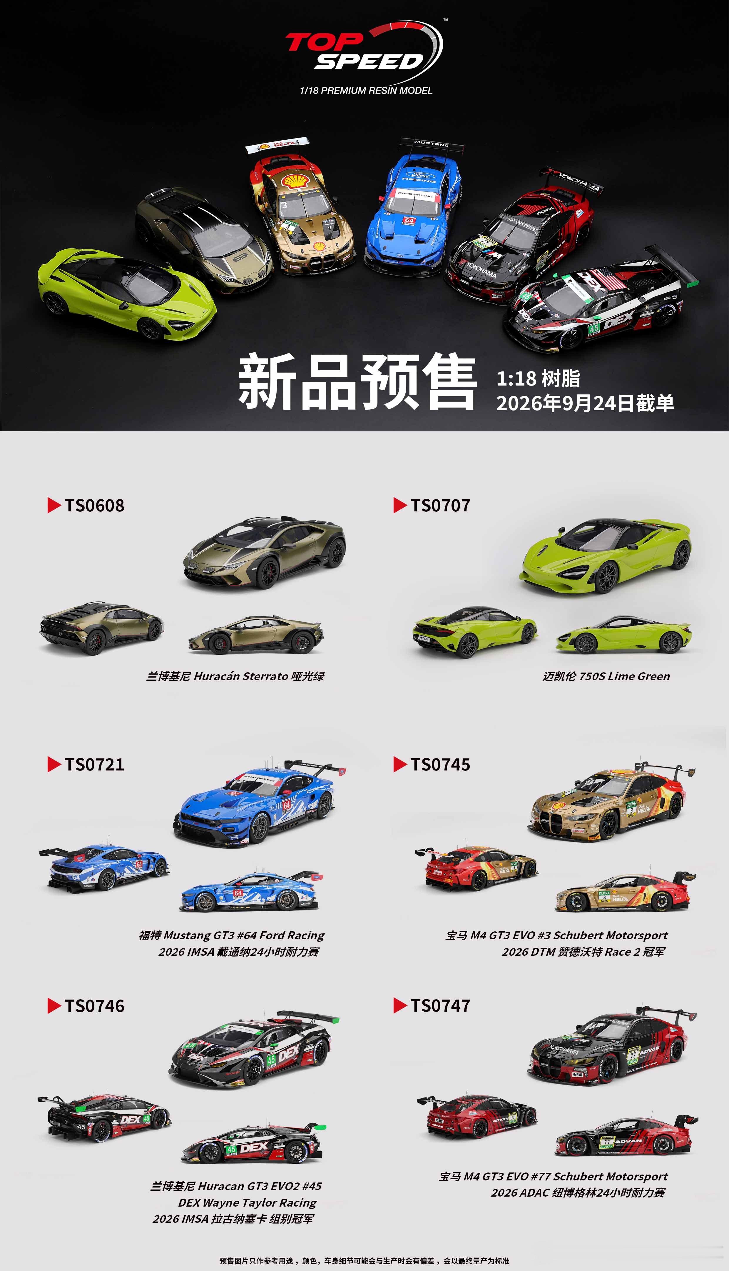 Topspeed模型新预售！！！

2026年9月24日截单

1/18 树脂

1.TS0608
兰博基尼 Lamborghini Huracán Sterrato 哑光绿

2.TS0707
迈凯伦 McLaren 750S Lime Green

3.TS0721
福特 Ford Mustang GT3 #64 Ford Racing 2026 IMSA 戴通纳24小时耐力赛

4.TS0745
宝马 BMW M4 GT3 EVO #3 Schubert Motorsport ​