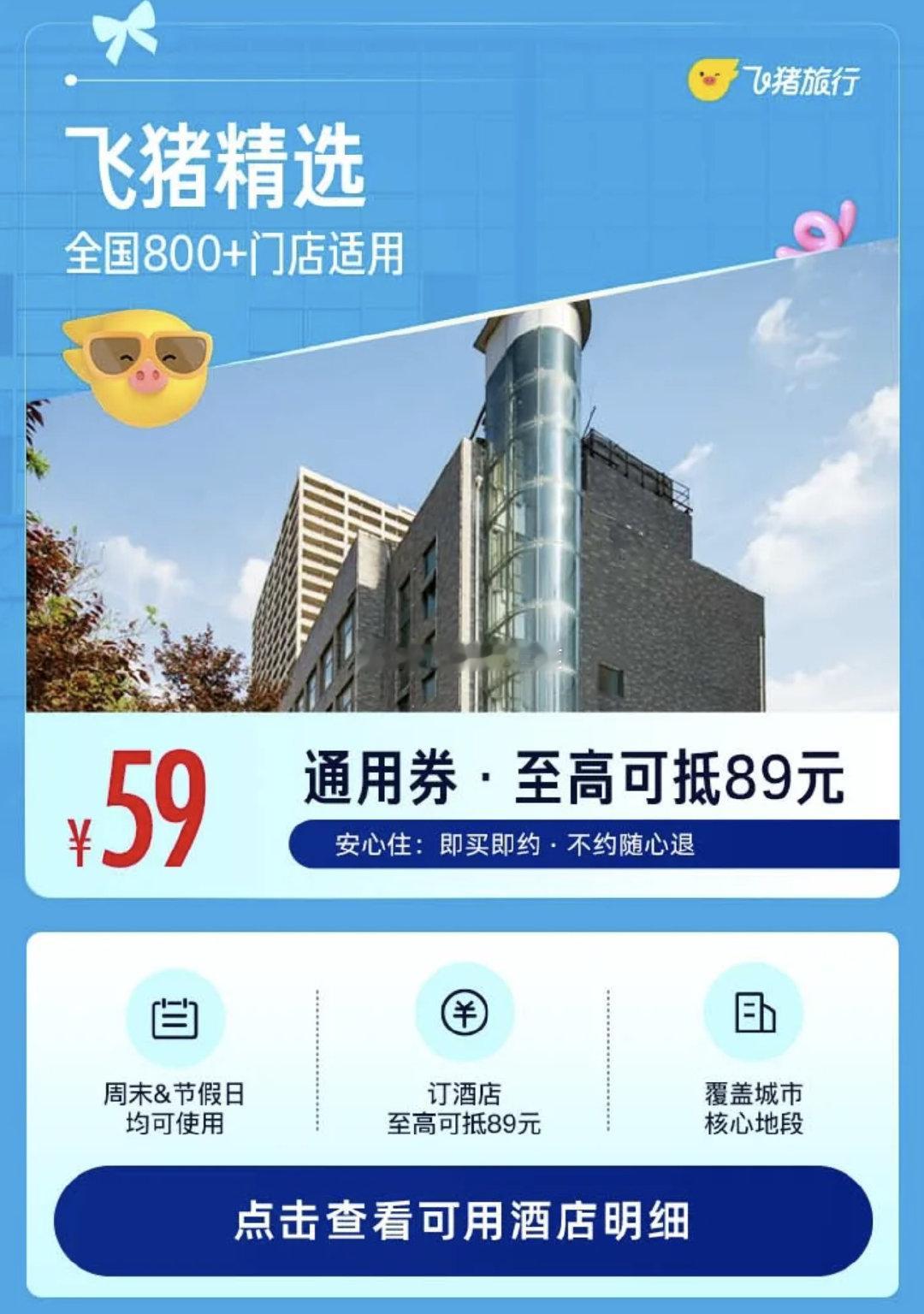 飞猪酒店特惠 部分自动弹券

飞猪全国精选800+店，59元1晚通用券（59至高抵扣89）
飞猪精选全国舒适型酒店，1晚万店通用券（159至高抵扣189）

#好价情报站# ​