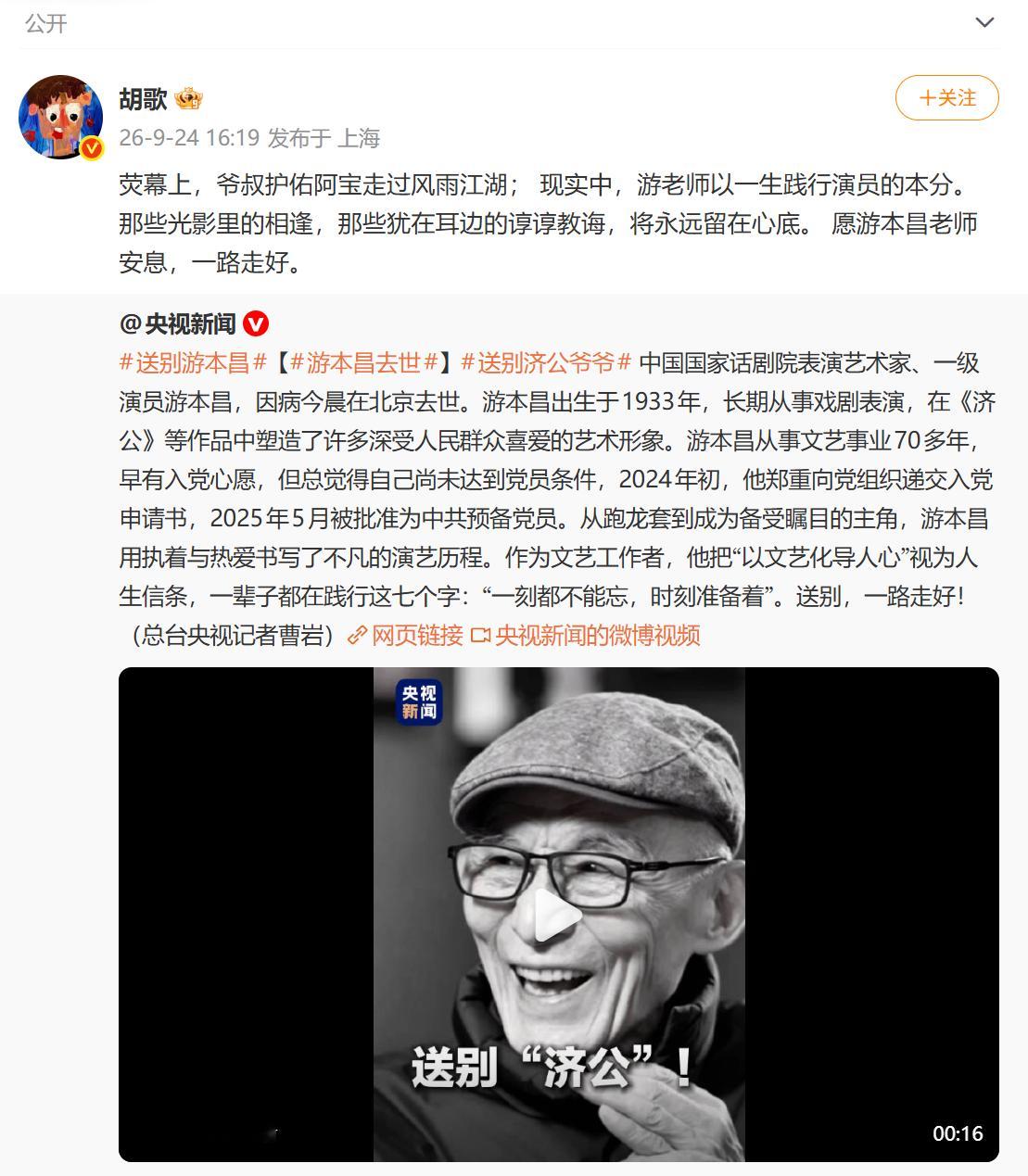【#胡歌悼念游本昌#】9月24日下午，在电视剧《繁花》中饰演“宝总”的更新社交媒体，悼念于今晨逝世的著名表演艺术家游本昌：

荧幕上，爷叔护佑阿宝走过风雨江湖； 现实中，游老师以一生践行演员的本分。 那些光影里的相逢，那些犹在耳边的谆谆教诲，将永远留在心底。 愿游本昌老师安息，一路走 ​