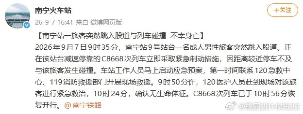 9月7日，南宁火车站通报：2026年9月7日9时35分，南宁站9号站台一名成人男性旅客突然跳入股道。正在该站台减速停靠的C8668次列车立即采取紧急制动措施，因距离较近停车不及与该旅客发生碰撞。车站工作人员马上启动应急预案，第一时间联系120急救中心、119消防救援部门开展现场救援。9时50分许，120医护 ​