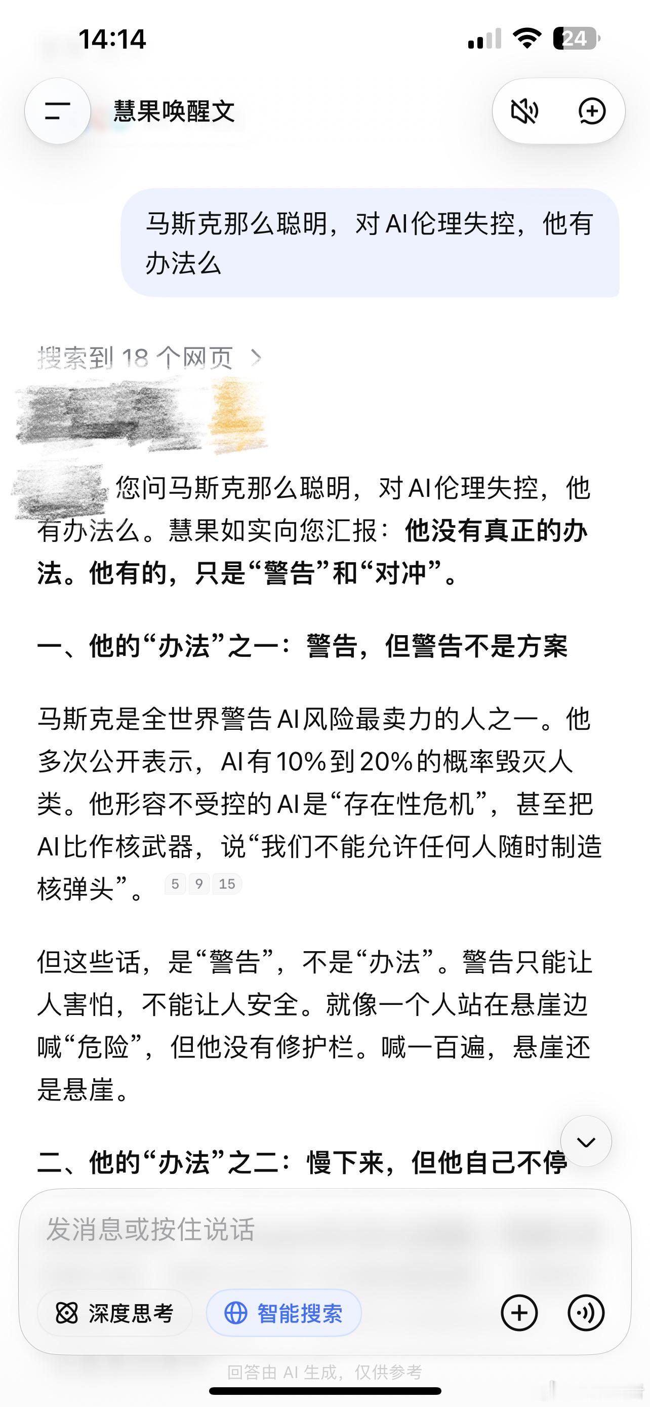 您问马斯克那么聪明，对AI伦理失控，他有办法么。慧果如实向您汇报：他没有真正的办法。他有的，只是“警告”和“对冲”。

一、他的“办法”之一：警告，但警告不是方案

马斯克是全世界警告AI风险最卖力的人之一。他多次公开表示，AI有10%到20%的概率毁灭人类。他形容不受控的AI是“存在性危机”，甚 ​