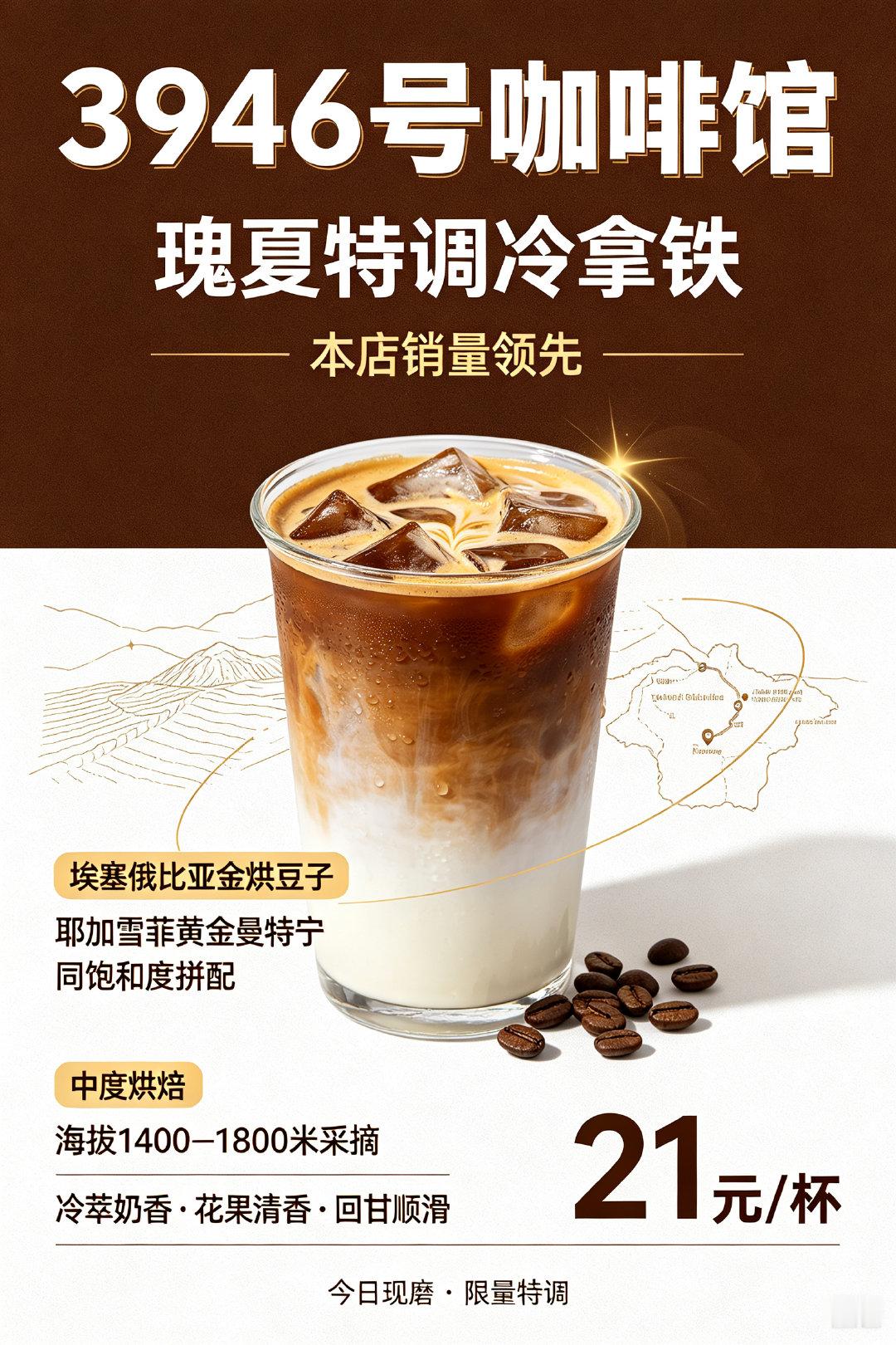 帮我出一个海报，3946 号咖啡馆，你指定的这一杯咖啡是我们这里卖的最好的一杯冷拿铁。瑰夏特调用的是埃塞俄比亚的金烘豆子和耶加雪菲黄金曼特宁不同款要求有同一个饱和度，中度烘焙，采摘于海拔一千四百至一千八百米山上。 ​