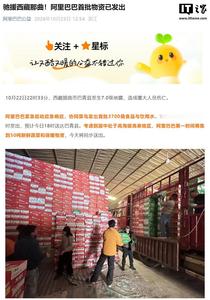 #阿里巴巴驰援那曲地震灾区物资已发出#10 月 23 日消息，10 月 22 日 22 时 33 分，西藏那曲市巴青县发生 7.0 级地震，造成重大人员伤亡。

阿里巴巴今日宣布紧急启动应急响应，协同菜鸟发出首批 3700 箱食品与饮用水。首批物资已于上午 11 时发出，预计今日 18 时送达巴青县。

考虑到震中处于高海拔 ​