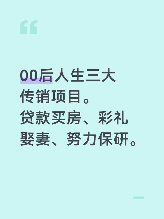00后人生三大传销项目。
贷款买房、彩礼娶妻、努力保研。