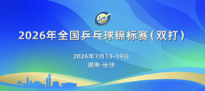 2026年全国乒乓球锦标赛双打比赛将于7月13日至19日在湖南长沙进行...
