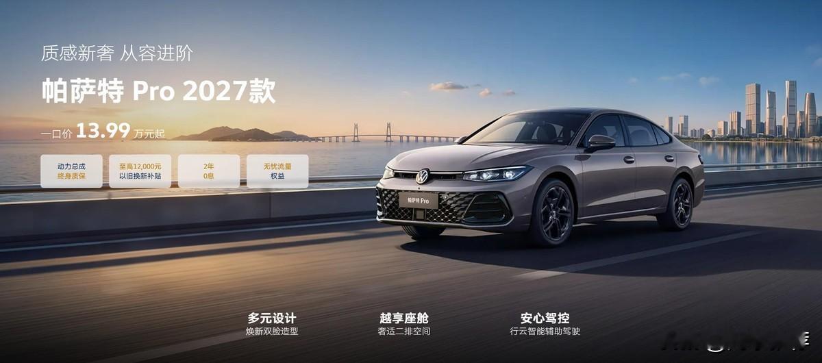 帕萨特Pro一口价13.99万？
帕萨特Pro一口价13.99万，全都在喊“真香”，可你要只看价格就冲进店，多半要踩坑。
这辆2027款Pro一上市，什么价格、什么配置、销售会怎么说，我一清二楚。

一、那个“13.99万起”是1.5T前驱最低配。想上2.0T的220马力，想有“行云智驾”和透明底盘