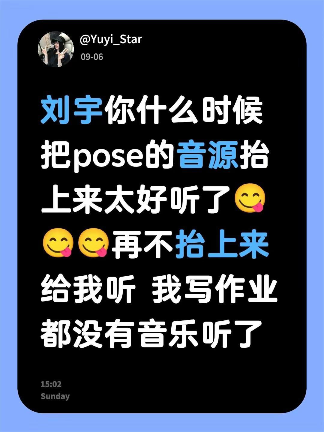 刘宇你什么时候把pose的音源抬上来太好听了😋😋😋再不抬上来给我听 我写作业都没有音乐听了