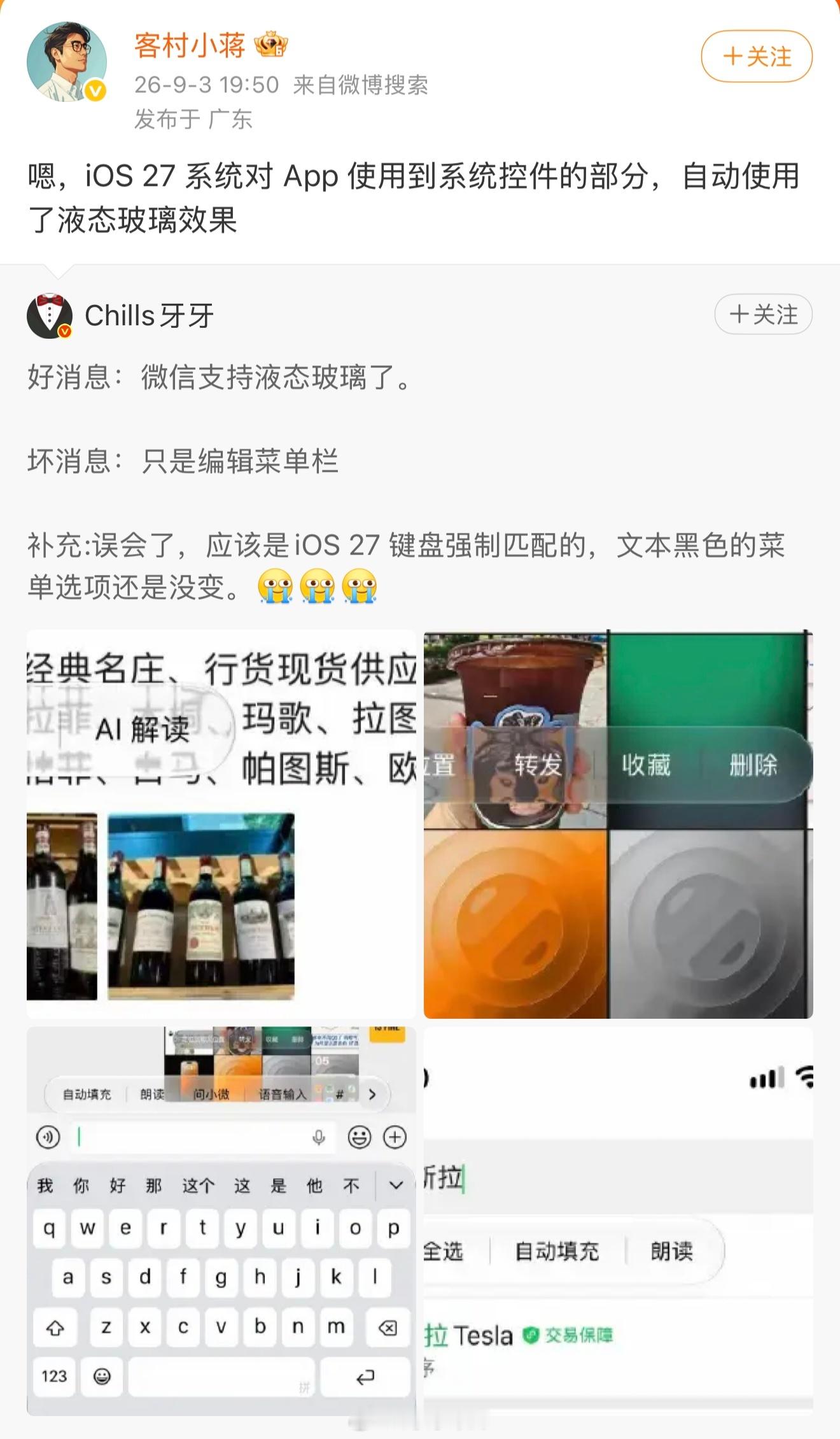 据网友反馈，微信开始适配苹果标志性的“液态玻璃”设计语言。这一变化主要集中在输入框菜单、长按搜索选项以及部分弹窗界面，呈现出半透明的磨砂质感与圆润的 Q 弹动效。对此，微信员工“客村小蒋”表示： iOS 27 系统对 App 使用到系统控件的部分，自动使用了液态玻璃效果。#微信员工回应液态玻璃# ​