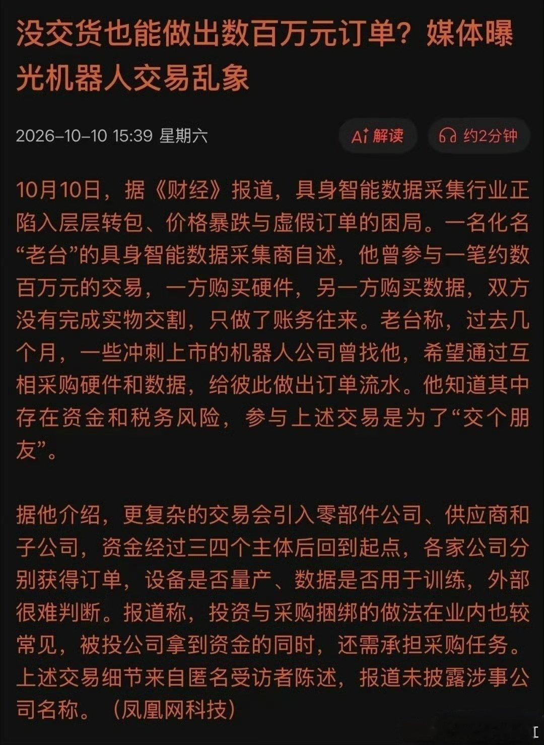 炸锅！机器人赛道潜规则曝光，虚构订单冲上市套路浮出水面
 
10月10日媒体曝出重磅消息，具身智能、人形机器人赛道光鲜之下藏着灰色乱象，撕开了行业虚假繁荣的面纱。现在不少企业比拼的不再是技术落地能力，而是一套成熟的刷营收套路。
 
业内人士透露，行业内存在不少无实物交付的虚假交易。上百万规 ​