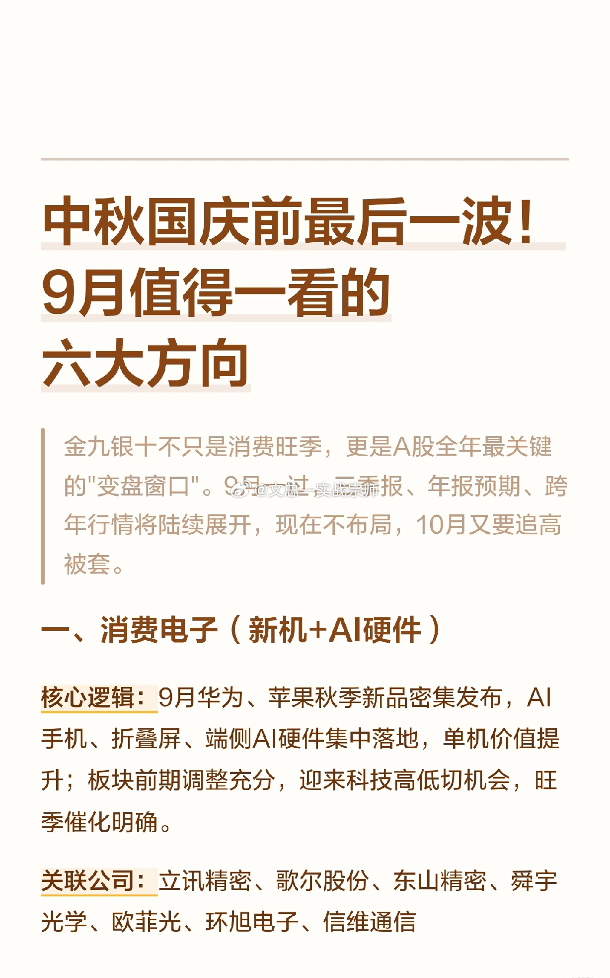 金九银十，把握金九行情！六大主线方向：消费电子、AI算力、人形机器人等方向梳理。

金九银十到来，9月作为A股关键变盘窗口，三季报、年报预期、跨年行情将逐步开启。重点关注六大方向：消费电子迎来华为、苹果秋季新机发布，AI硬件、折叠屏迎来催化；AI算力硬件链受益全球算力资本开支提升，光模块、 ​