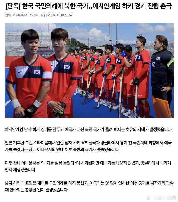 2026年9月18日，名古屋亚运会男子曲棍球小组赛韩国对阵孟加拉国的赛前奏国歌环节中，组委会误将朝鲜国歌当作韩国国歌播放。韩国球员原本将手放在胸前等待本国国歌，听到旋律不对后立即将手移开，面露困惑并向