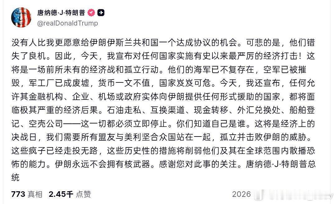 特朗普宣布对伊朗实施“史上最严厉”经济打击：称伊朗错失达成协议的最后良机，将开启前所未有的“经济战与孤立行动”，这将是经济上的决战日。

他还直接撂下狠话“向伊朗提供任何援助的国家，都将面临极其严重的经济后果……要求立即停止石油走私、互换渠道、现金转移、外汇兑换处、船舶登记及空壳公 ​