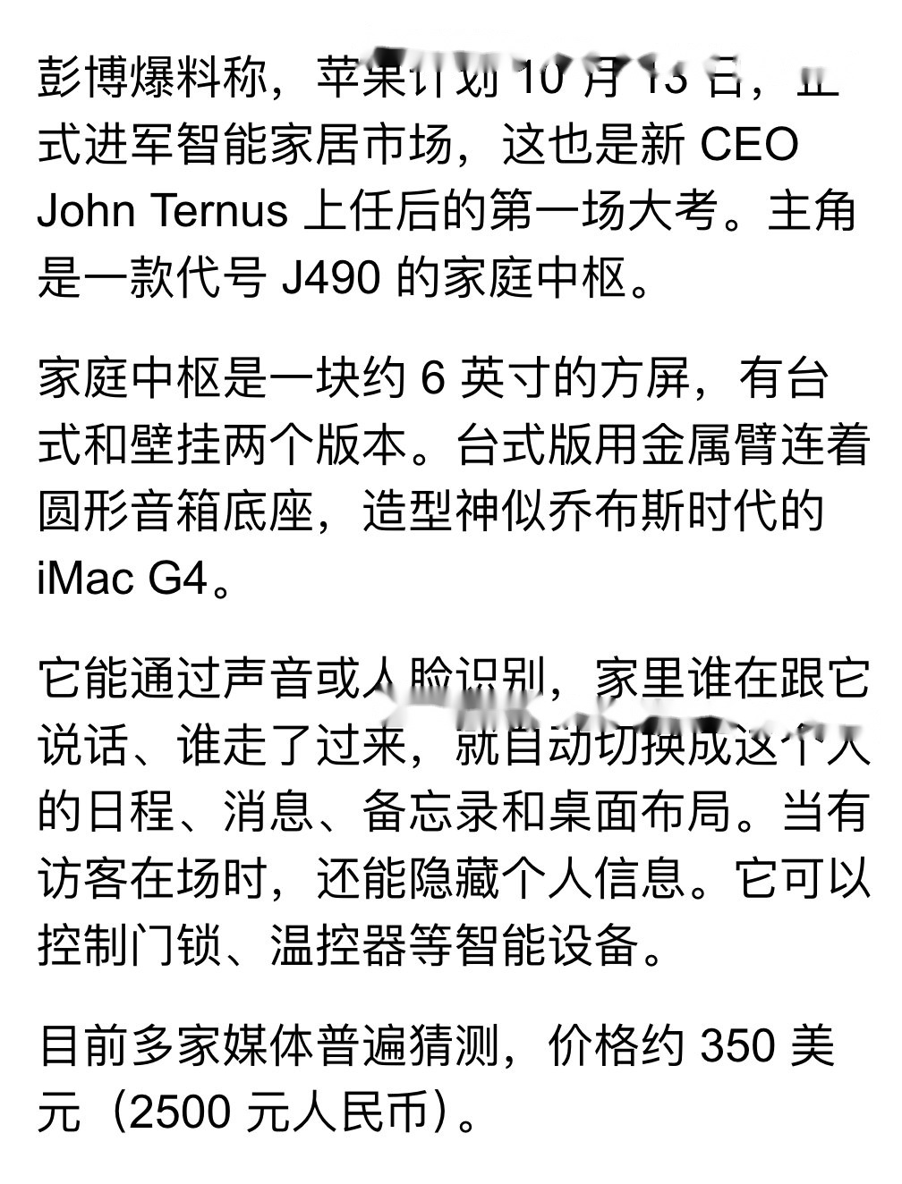 喜欢当苹果人的有福了。彭博确认今年 10 月，苹果会宣布进军智能家居市场，并准备发布一款类似 02 年 iMac G4 外观的智能中枢。

它可以通过声音或人脸识别，来感应谁在说话和走动，并能控制家里的温控器、门锁等智能设备。

查了下 iMac G4，是乔布斯时代的经典设计，不知道是不是为了致敬他