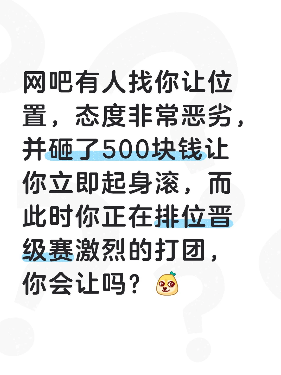 网吧有人找你让位置，态度非常恶劣，并砸了500块钱让你立即起身滚，而此时你正在排