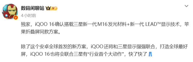 iQOO 16这块屏幕今年算是顶满了，去年用户对iQOO 15那块三星屏的反馈就很好，用户买单就是对产品最好的认可。

到了今年，iQOO 16不仅要上最新三星M16基材，还会迭代新一代LEAD显示技术，与iPhone折叠屏的显示方案差不多，那iQOO 16配合Polless+低反射，亮度表现应该也有加强，再加上国产手机愿意在防 ​