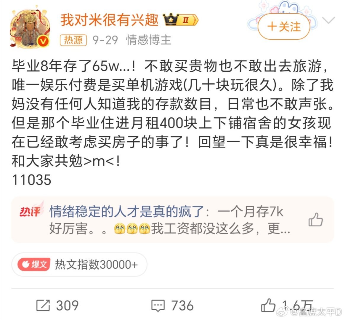 毕业八年存六十五万不敢买贵物这位毕业8年攒下65万却不敢消费的博主，戳中了当下绝大多数普通工薪群体的集体情绪：这笔在很多人眼里不算少的积蓄，在他的生活里却没有带来预期的安全感，反而成了捆住消费手脚的枷锁。他的困境不是个例，而是当下社会“储蓄焦虑”的典型缩影——很多人明明账户里躺着一笔不小的存款，却连几百上千的非必要消费都要反复权衡，不敢轻易花出去。年轻人终于跳出了“超前消费”的陷阱，开始重新建立属于自己的财富安全感标准：比起光鲜的消费人设，手里攥着的真金白银，才是普通人对抗生活不确定性最靠谱的铠甲。