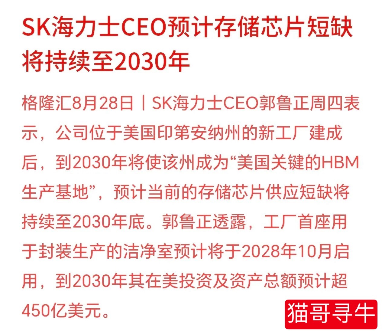 存储芯片还是短期，大佬表示会持续到2030年
大佬行业判断：现在HBM存储芯片供不应求的紧缺局面，会一直持续到2030年底。
 简单讲：就算SK海力士去美国大举扩产，新产能落地很慢，2028年底才开始有封装产能，2030年才形成完整规模，AI需要的HBM还是会长期不够用。

全球HBM持续紧缺，下游厂商扩产意愿强 ​